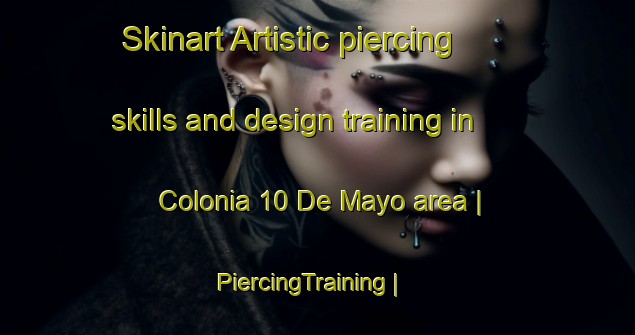 Skinart Artistic piercing skills and design training in Colonia 10 De Mayo area | PiercingTraining | PiercingClasses | SkinartTraining-Mexico